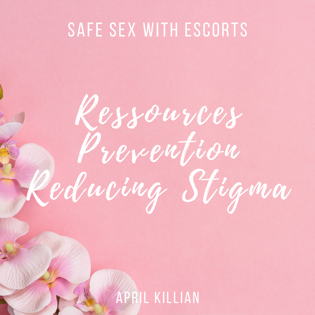 Safe Sex with Escorts : Resources, Prevention, and Reducing Stigma